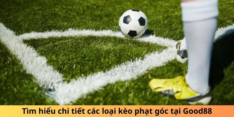 Tìm hiểu chi tiết các loại kèo phạt góc tại Good88