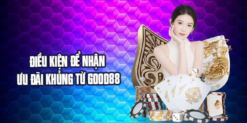 Điều kiện để nhận ưu đãi khủng từ Good88