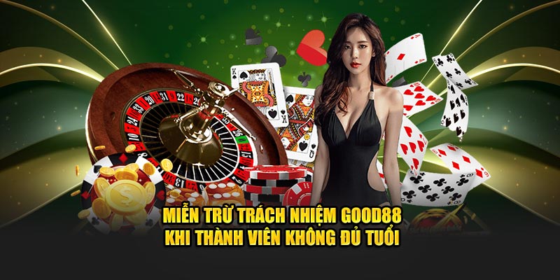 Miễn trừ trách nhiệm Good88 khi thành viên không đủ tuổi