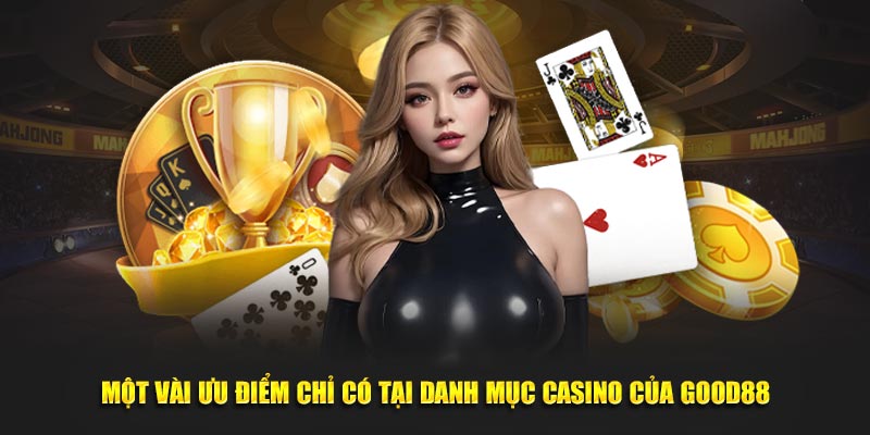 Một vài ưu điểm chỉ có tại danh mục Casino của Good88