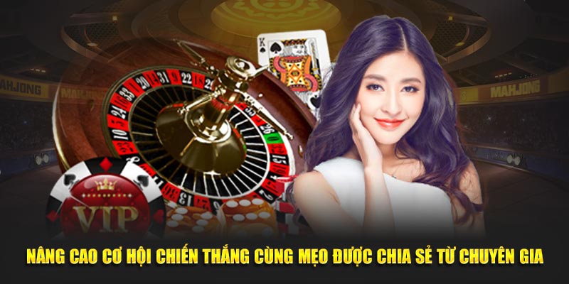 Nâng cao cơ hội chiến thắng cùng mẹo được chia sẻ từ chuyên gia