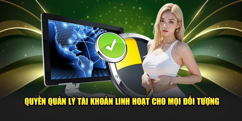 Quyền quản lý tài khoản linh hoạt cho mọi đối tượng