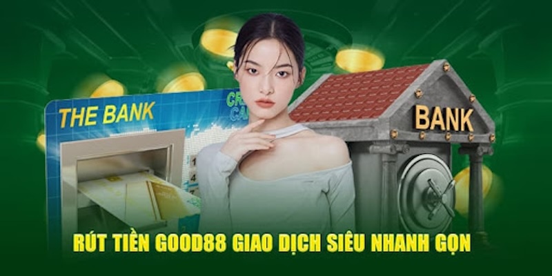 Rút tiền Good88 qua ngân hàng nhanh gọn lẹ nhất