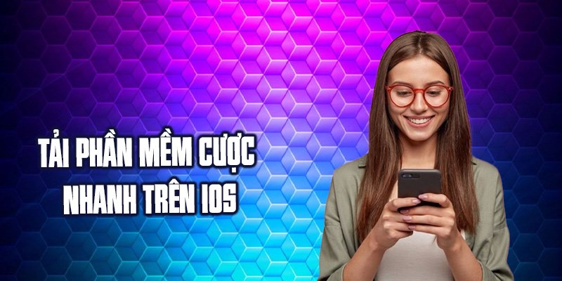 Tải phần mềm cược nhanh trên IOS