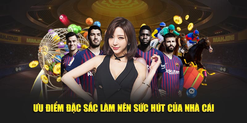 Ưu điểm đặc sắc làm nên sức hút của nhà cái