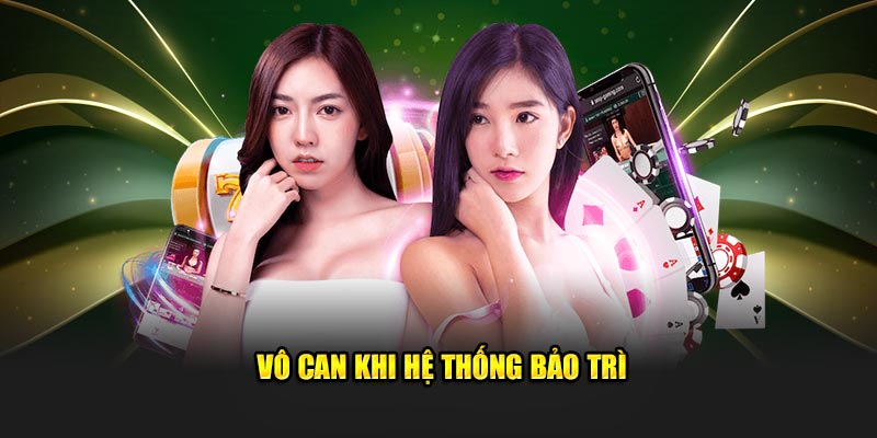 Vô can khi hệ thống bảo trì